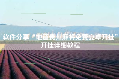 软件分享“地道贵州麻将免费安卓开挂	”开挂详细教程