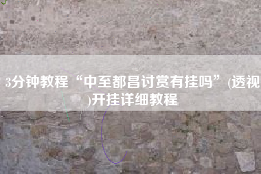 3分钟教程“中至都昌讨赏有挂吗	”(透视)开挂详细教程