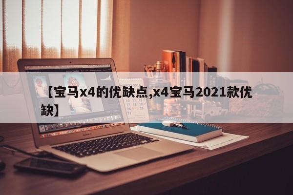 【宝马x4的优缺点,x4宝马2021款优缺】