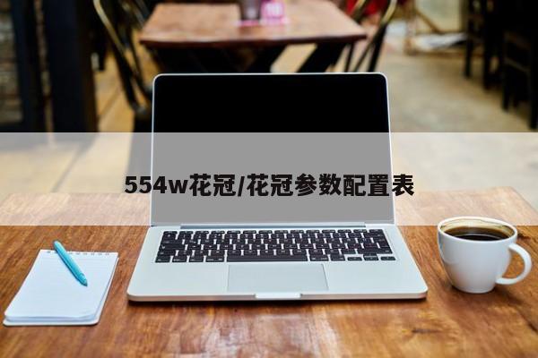 554w花冠/花冠参数配置表