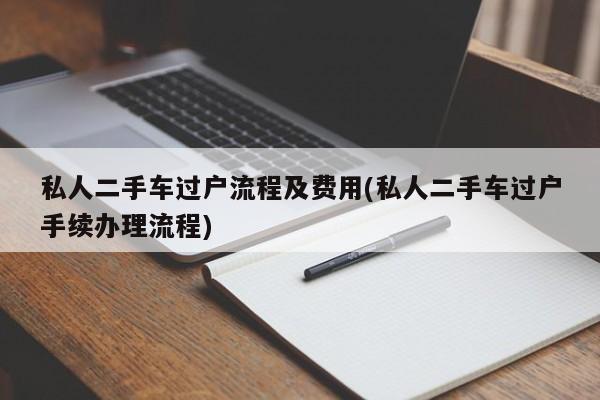 私人二手车过户流程及费用(私人二手车过户手续办理流程)