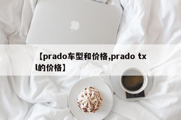 【prado车型和价格,prado txl的价格】