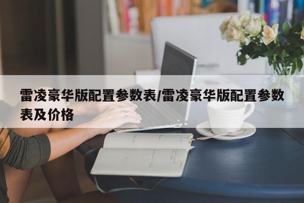 雷凌豪华版配置参数表/雷凌豪华版配置参数表及价格
