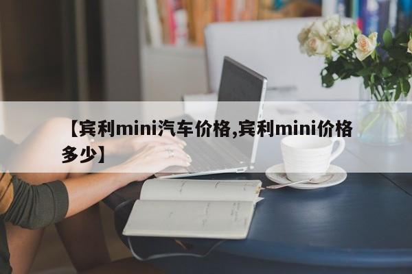 【宾利mini汽车价格,宾利mini价格多少】
