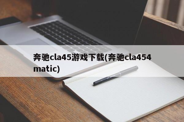 奔驰cla45游戏下载(奔驰cla454matic)