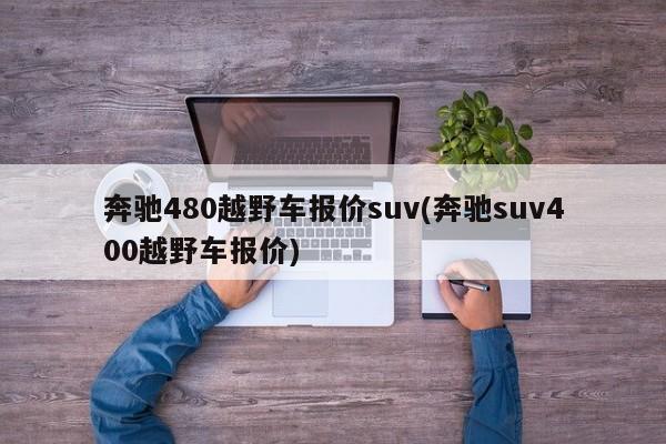 奔驰480越野车报价suv(奔驰suv400越野车报价)