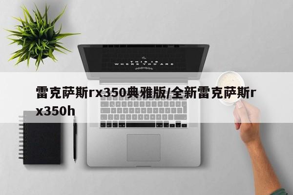 雷克萨斯rx350典雅版/全新雷克萨斯rx350h