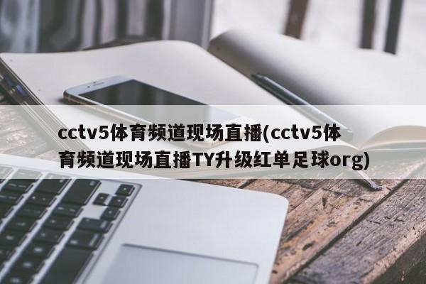 cctv5体育频道现场直播(cctv5体育频道现场直播TY升级红单足球org)
