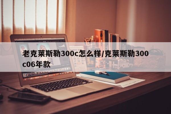 老克莱斯勒300c怎么样/克莱斯勒300c06年款
